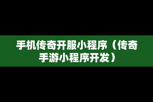 手机传奇开服小程序（传奇手游小程序开发）