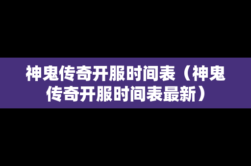 神鬼传奇开服时间表（神鬼传奇开服时间表最新）