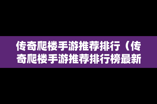 传奇爬楼手游推荐排行（传奇爬楼手游推荐排行榜最新）