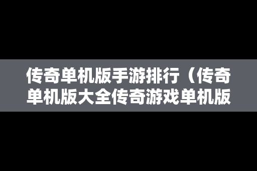 传奇单机版手游排行（传奇单机版大全传奇游戏单机版推荐）