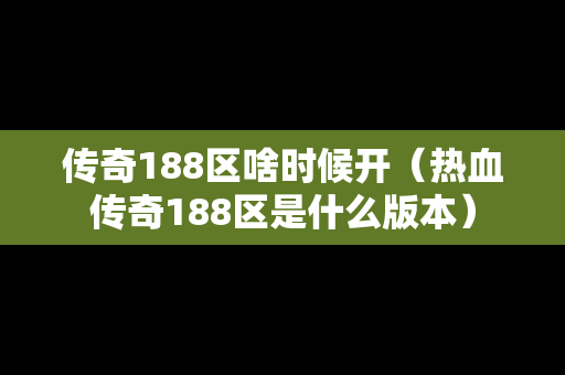 传奇188区啥时候开（热血传奇188区是什么版本）