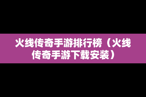 火线传奇手游排行榜（火线传奇手游下载安装）
