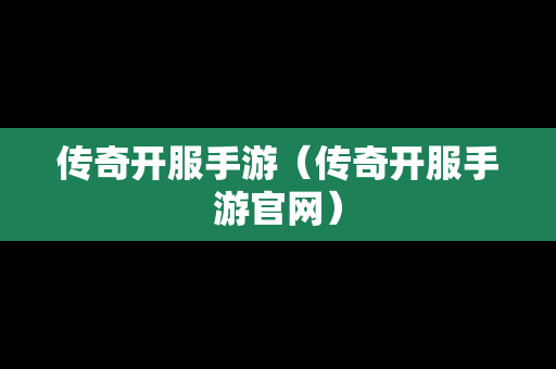 传奇开服手游（传奇开服手游官网）
