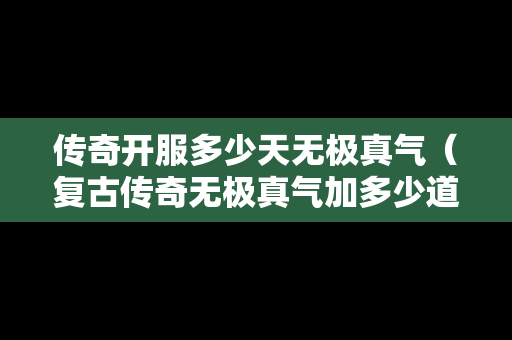 传奇开服多少天无极真气（复古传奇无极真气加多少道术）