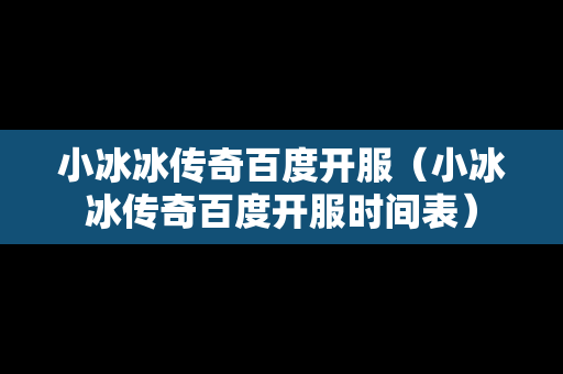 小冰冰传奇百度开服（小冰冰传奇百度开服时间表）