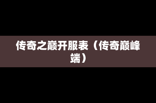 传奇之巅开服表（传奇巅峰端）-第1张图片-传奇手游发布网