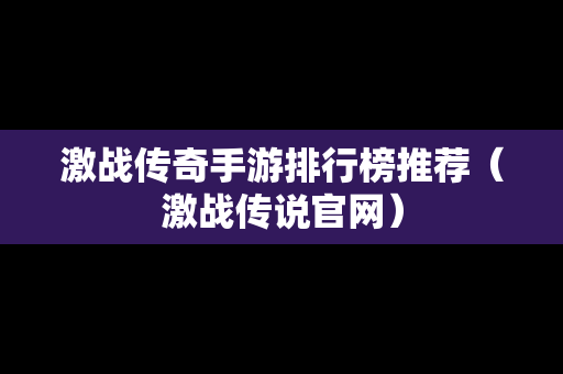激战传奇手游排行榜推荐（激战传说官网）-第1张图片-传奇手游发布网