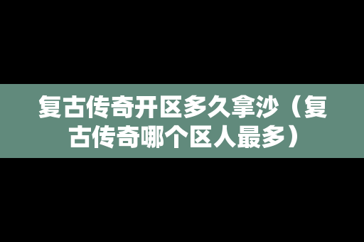复古传奇开区多久拿沙（复古传奇哪个区人最多）