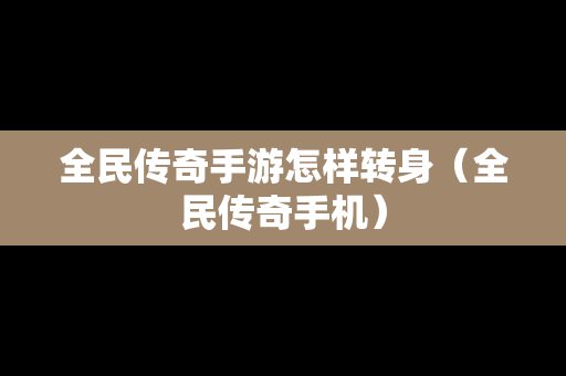 全民传奇手游怎样转身（全民传奇手机）