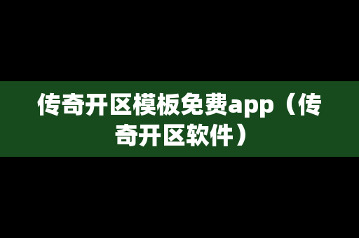 传奇开区模板免费app（传奇开区软件）