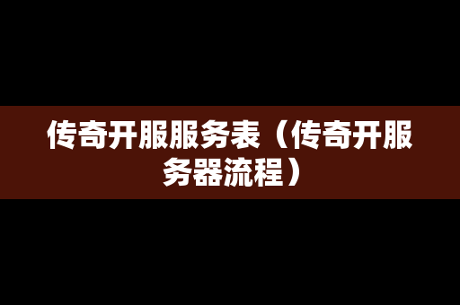传奇开服服务表（传奇开服务器流程）