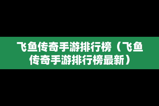 飞鱼传奇手游排行榜（飞鱼传奇手游排行榜最新）