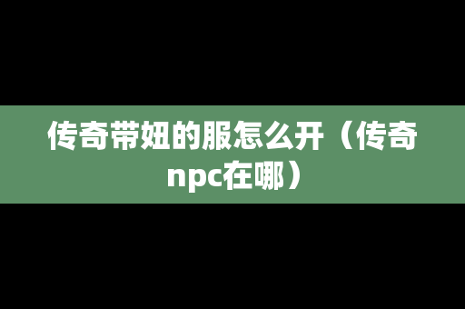 传奇带妞的服怎么开（传奇npc在哪）