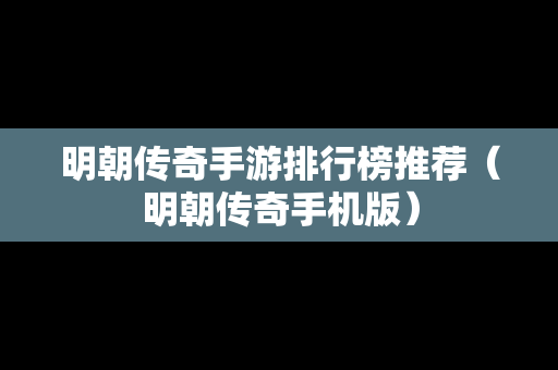 明朝传奇手游排行榜推荐（明朝传奇手机版）-第1张图片-传奇手游发布网