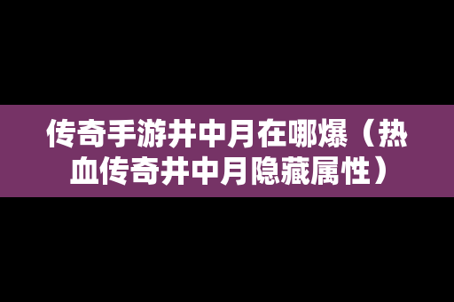 传奇手游井中月在哪爆（热血传奇井中月隐藏属性）