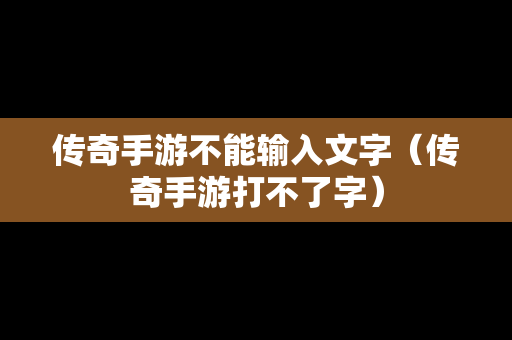传奇手游不能输入文字（传奇手游打不了字）