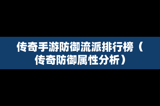 传奇手游防御流派排行榜（传奇防御属性分析）