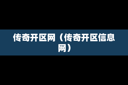 传奇开区网（传奇开区信息网）