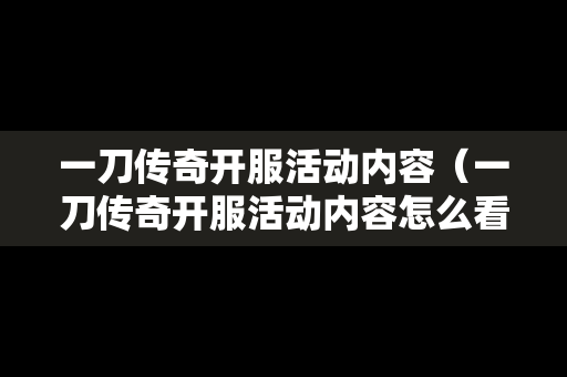 一刀传奇开服活动内容（一刀传奇开服活动内容怎么看）