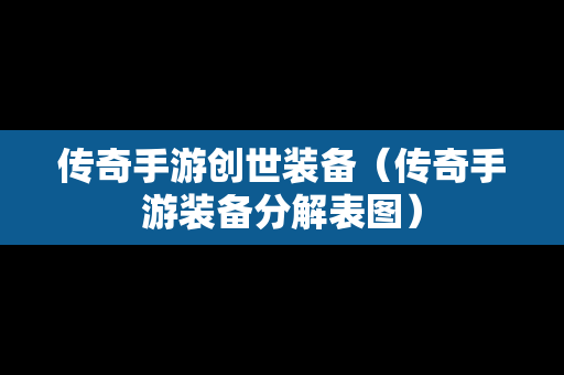 传奇手游创世装备（传奇手游装备分解表图）