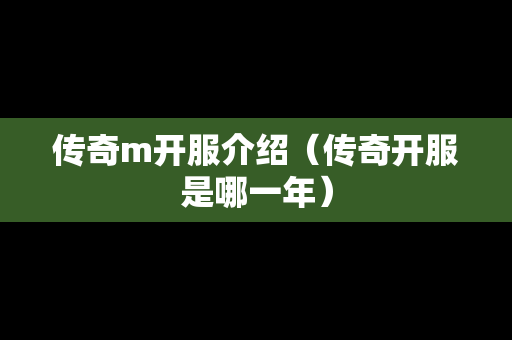传奇m开服介绍（传奇开服是哪一年）