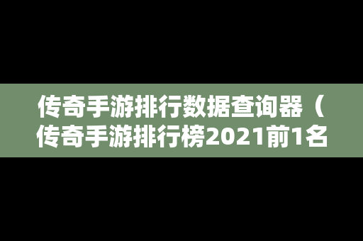 传奇手游排行数据查询器（传奇手游排行榜2021前1名）