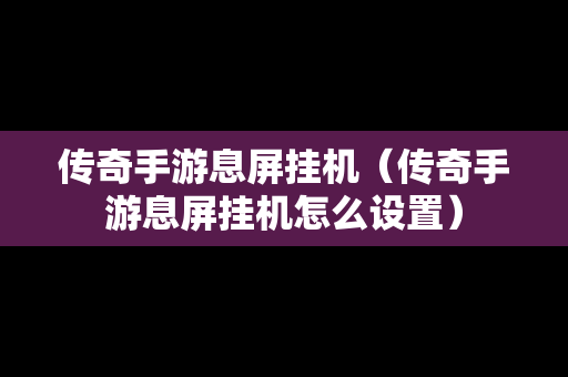 传奇手游息屏挂机（传奇手游息屏挂机怎么设置）