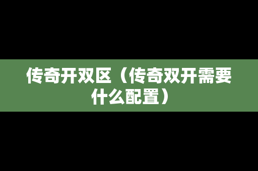 传奇开双区（传奇双开需要什么配置）