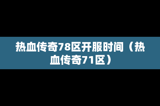 热血传奇78区开服时间（热血传奇71区）