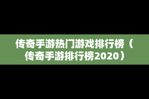 传奇手游热门游戏排行榜（传奇手游排行榜2020）