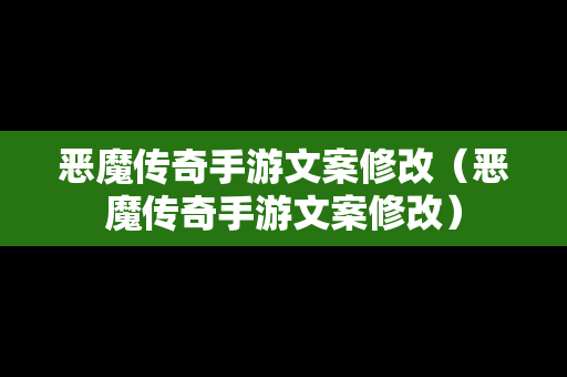 恶魔传奇手游文案修改（恶魔传奇手游文案修改）