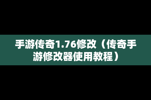手游传奇1.76修改（传奇手游修改器使用教程）