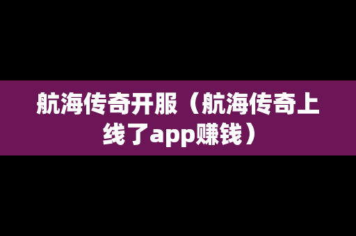 航海传奇开服（航海传奇上线了app赚钱）