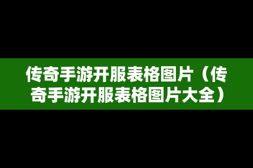 传奇手游开服表格图片（传奇手游开服表格图片大全）