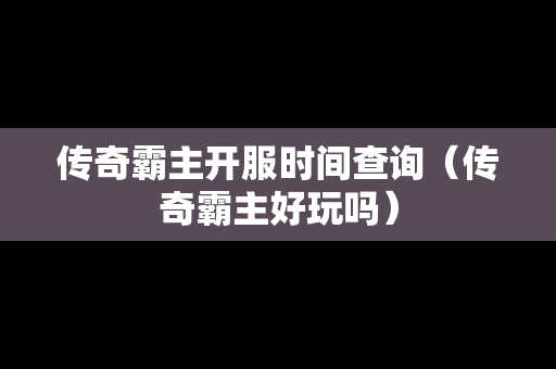 传奇霸主开服时间查询（传奇霸主好玩吗）