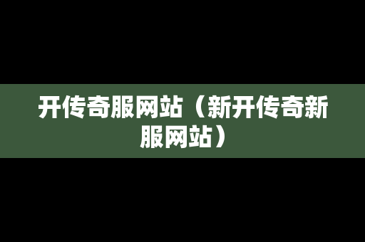 开传奇服网站（新开传奇新服网站）