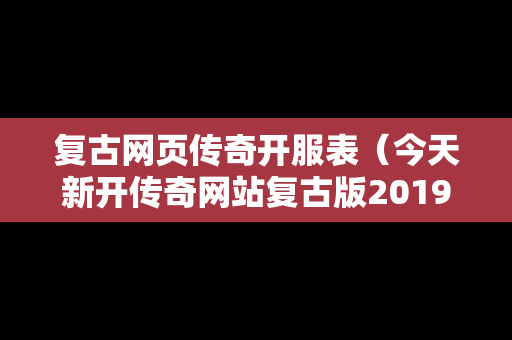 复古网页传奇开服表（今天新开传奇网站复古版2019）-第1张图片-传奇手游发布网