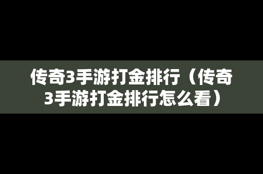 传奇3手游打金排行（传奇3手游打金排行怎么看）