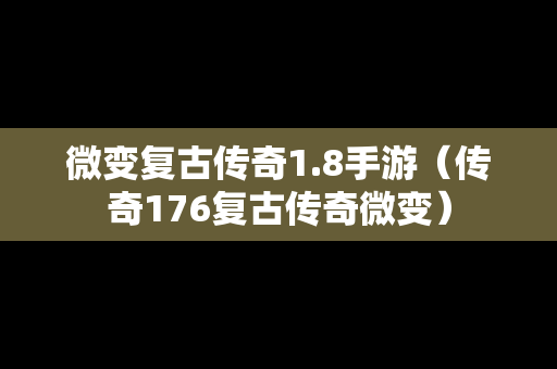 微变复古传奇1.8手游（传奇176复古传奇微变）