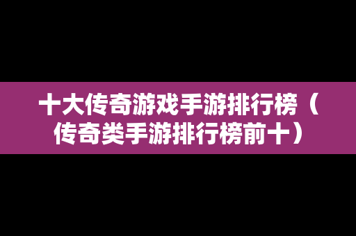 十大传奇游戏手游排行榜（传奇类手游排行榜前十）