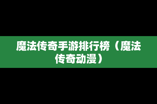 魔法传奇手游排行榜（魔法传奇动漫）