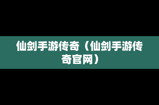 仙剑手游传奇（仙剑手游传奇官网）