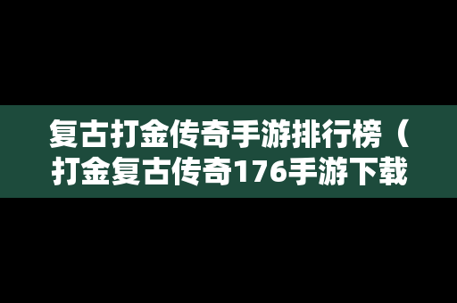复古打金传奇手游排行榜（打金复古传奇176手游下载）