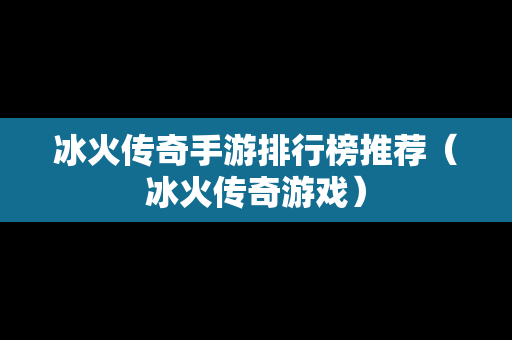 冰火传奇手游排行榜推荐（冰火传奇游戏）