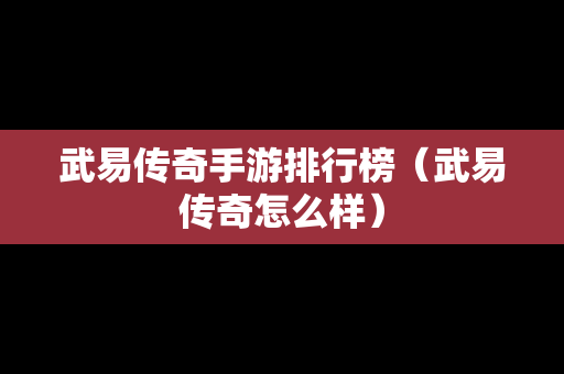 武易传奇手游排行榜（武易传奇怎么样）