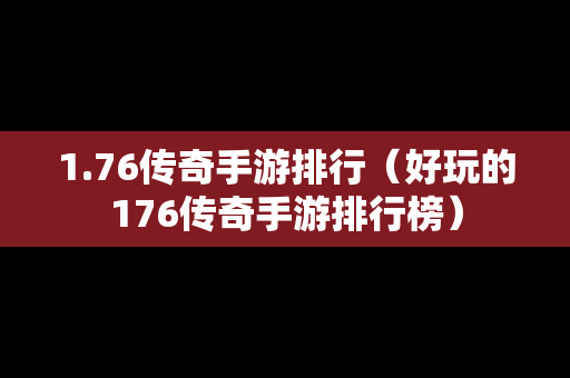 1.76传奇手游排行（好玩的176传奇手游排行榜）-第1张图片-传奇手游发布网