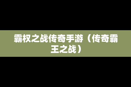 霸权之战传奇手游（传奇霸王之战）