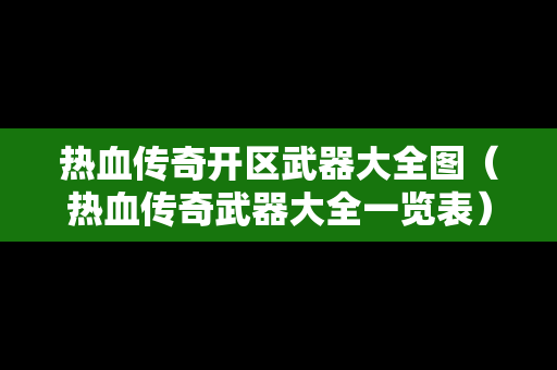 热血传奇开区武器大全图（热血传奇武器大全一览表）