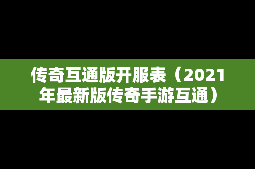 传奇互通版开服表（2021年最新版传奇手游互通）-第1张图片-传奇手游发布网