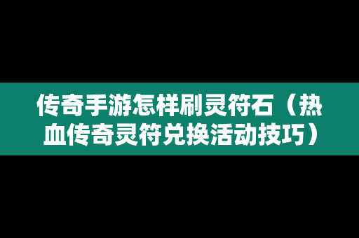 传奇手游怎样刷灵符石（热血传奇灵符兑换活动技巧）